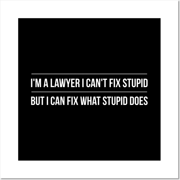 I'm A Lawyer I Can't Fix Stupid But I Can Fix What Stupid Does Wall Art by Textee Store